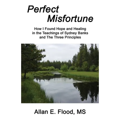 Perfect Misfortune: How I Found Hope and Healing in the Teachings of Sydney Banks and The Three Principles