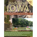 Paddling Iowa: 129 Outstanding Journeys by Canoe, Kayak, or SUP