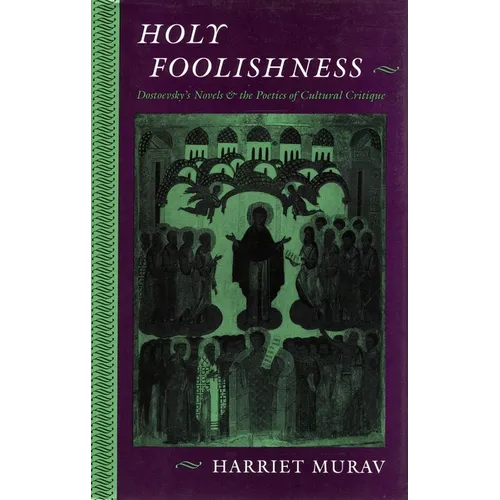 Holy Foolishness: Dostoevskyas Novels and the Poetics of Cultural Critique