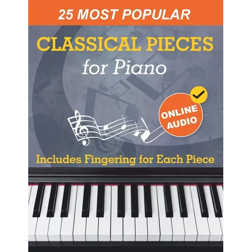 25 Most Popular Classical Pieces for Piano: Beethoven, Bach, Mozart, Debussy, Handel / Halvorsen, Rachmaninoff and Many More! With Online Audio