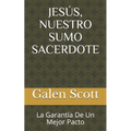 Jesús, Nuestro Sumo Sacerdote: La Garantía De Un Mejor Pacto