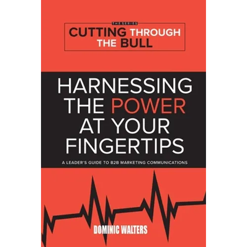 Harnessing the Power at Your Fingertips: A Leader's Guide to B2B Marketing Communications