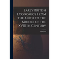 Early British Economics From the XIIIth to the Middle of the XVIIIth Century