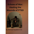Echoes of War: Healing the Wounds of PTSD