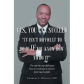 Yes, You Can Succeed: It Isn't Difficult to Do it IF You Know How to Do It: The step-by-step definitive how-to-roadmap to achieve your success goals