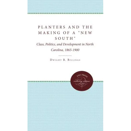 Planters and the Making of a New South: Class, Politics, and Development in North Carolina, 1865-1900