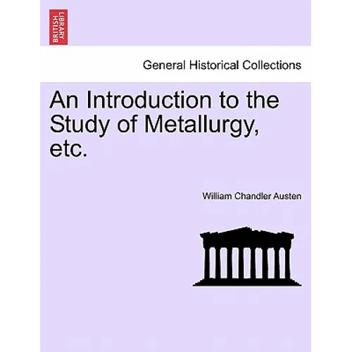An Introduction to the Study of Metallurgy, Etc. Third Edition Revised - Paperback