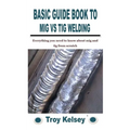 Basic Guide Book to MIG Vs TIG Welding: Everything you need to know about mig and tig from scratch