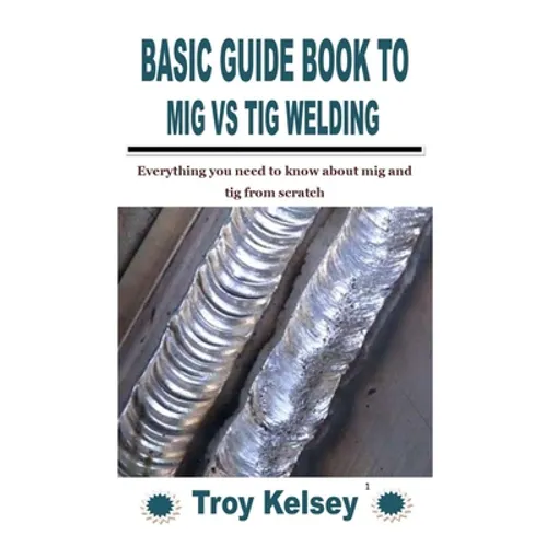Basic Guide Book to MIG Vs TIG Welding: Everything you need to know about mig and tig from scratch