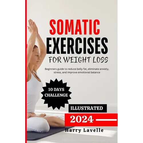 Somatic Exercise for Weight Loss: Beginners guide to reduce belly fat, eliminate anxiety, stress, and improve emotional balance