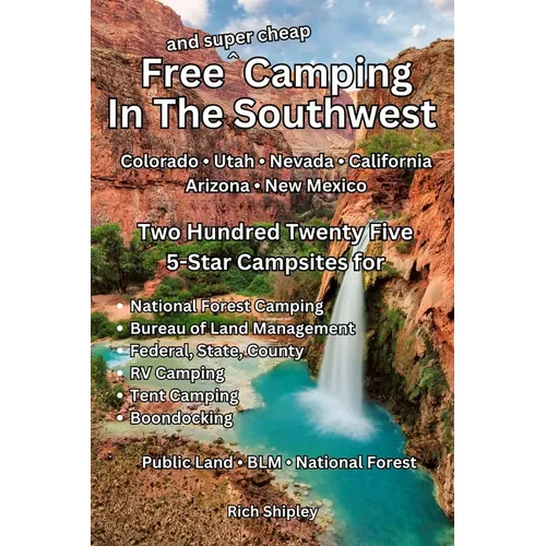 Free and Super Cheap Camping in the Southwest: Two Hundred Twenty Five 5-Star Campsites for National Forest Camping, BLM, Federal, State, County, RV C