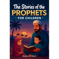 The 35 Most Beautiful Stories of the Prophets for Children: 35 Child-Friendly Islamic Stories to Read Aloud During Ramadan or as Bedtime Stories - Isl