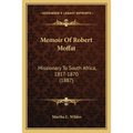 Memoir Of Robert Moffat: Missionary To South Africa, 1817-1870 (1887)