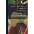 Popular Life of Daniel O'Connell: Including the Funeral Oration of Padre Ventura at Rome, Father Burke's Sermon at Glasnevin, and Wendell Phillip's Ce