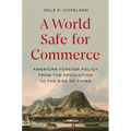 A World Safe for Commerce: American Foreign Policy from the Revolution to the Rise of China