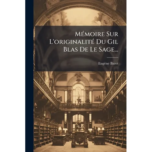 Mémoire Sur L'originalité Du Gil Blas De Le Sage...