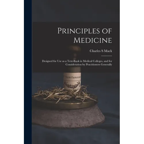 Principles of Medicine: Designed for Use as a Text-book in Medical Colleges, and for Consideration by Practitioners Generally