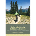 Colorado Family Outdoor Adventure: An All-Ages Guide to Hiking, Camping, and Getting Outside