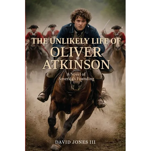 The Unlikely Life of Oliver Atkinson: A Novel of America's Founding