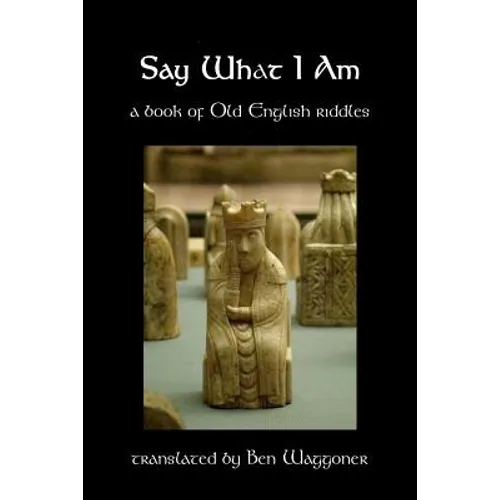 Say What I Am: A Book of Old English Riddles