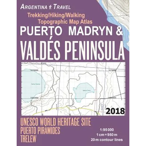 Puerto Madryn & Valdes Peninsula Trekking/Hiking/Walking Topographic Map Atlas UNESCO World Heritage Site Puerto Piramides Trelew Argentina Travel 1: