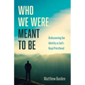 Who We Were Meant to Be: Rediscovering Our Identity as God's Royal Priesthood