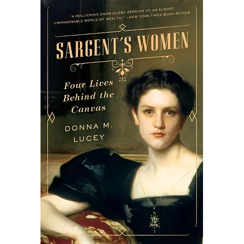 Sargent's Women: Four Lives Behind the Canvas