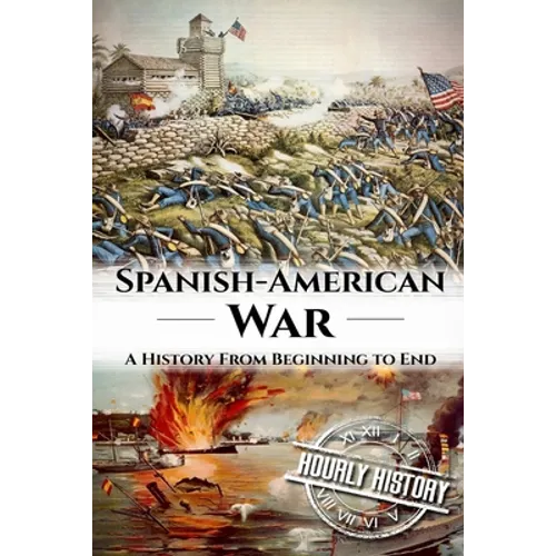 Spanish American War: A History From Beginning to End - Paperback