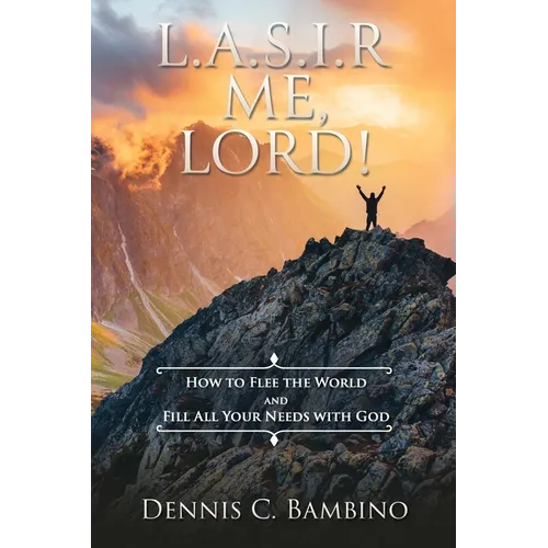 L.A.S.I.R. Me, Lord!: How To Flee The World And Fill All Your Needs With God