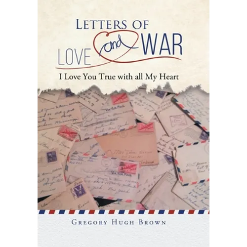 Letters of Love and War: I Love You True with all My Heart