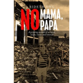 No Mama, No Papa: A gripping account of survival, escape, rescue, and renewal