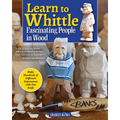 Learn to Whittle Fascinating People in Wood: Make Hundreds of Different Expressions with One Knife