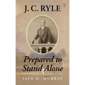 J.C. Ryle: Prepared to Stand Alone