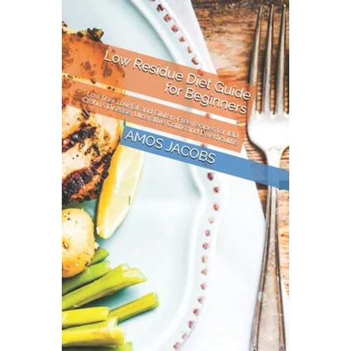 Low Residue Diet Guide for Beginners: Low fiber, Low fat and Gluten-Free recipes for IBD, Crohn's Disease, Ulcerative Colitis and Diverticulitis