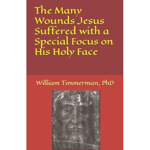 The Many Wounds Jesus Suffered with a Special Focus on His Holy Face