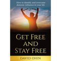 Get Free and Stay Free: How to identify and overcome demonic influence in your life