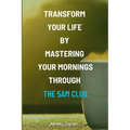 Transform Your Life by Mastering Your Mornings through the 5AM Club