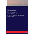 The mystical rose: or Mary of Nazareth, the lily of the house of David