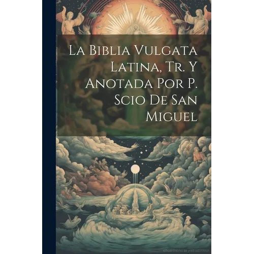 La Biblia Vulgata Latina, Tr. Y Anotada Por P. Scio De San Miguel