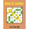 Book Of Sudoku For 8 Year Old: A Sudoku Puzzles Books for Kids Ages 2, 3, 4, 5, 6, 7,8 Years old A Giant Sudoku Brain Workbook for Games, Puzzles, Pr