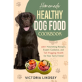 Homemade Healthy Dog Food Cookbook: 100+ Nourishing Recipes, Expert Guidance, and Tail-Wagging Health for Your Furry Friend
