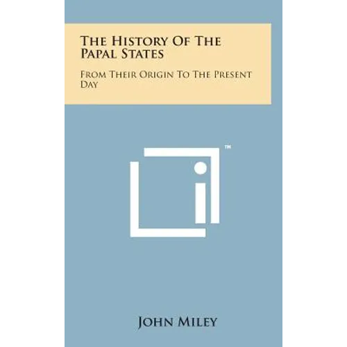 The History of the Papal States: From Their Origin to the Present Day