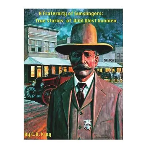 A Fraternity Of Gunslingers: True Stories of Wild West Gunmen