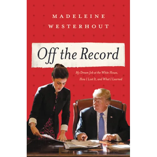 Off the Record: My Dream Job at the White House, How I Lost It, and What I Learned