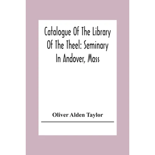 Catalogue Of The Library Of The Theel: Seminary In Andover, Mass