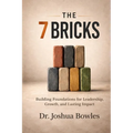 The 7 Bricks: Building Foundations for Leadership, Growth, and Lasting Impact