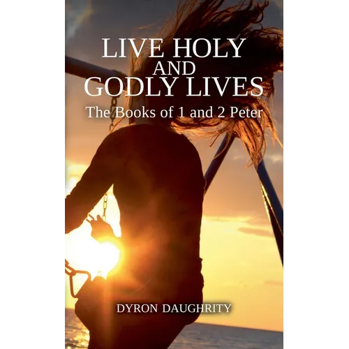 Live Holy and Godly Lives: The Books of 1 and 2 Peter
