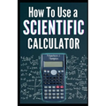 How to Use a Scientific Calculator: The Essential Companion for Students and Professionals