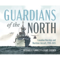 Guardians of the North: Canadian Warships and Maritime Aircraft, 1910-2025