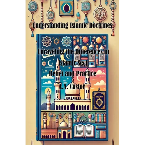 Understanding Islamic Doctrines: Unraveling the Differences in Islamic Sect Belief and Practice